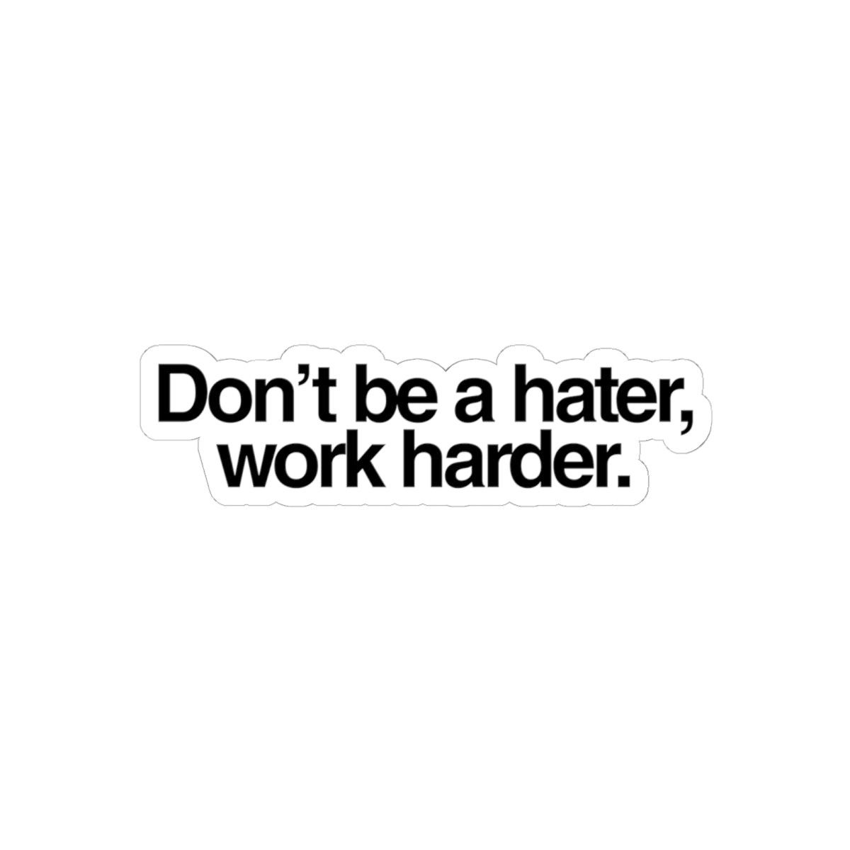 “Don't be a hater, work harder.” Sticker